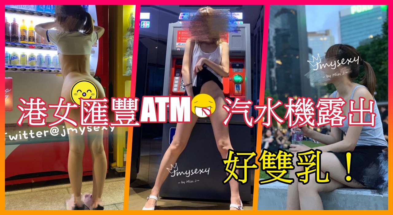 港女匯豐ATM、汽水機露出，好雙乳！